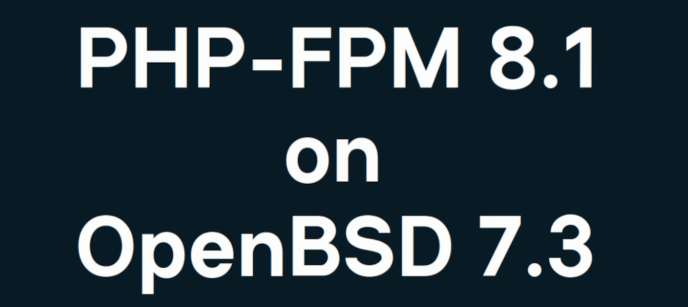 PHP-FPM 8.1 on OpenBSD 7.3 | OpenBSD Solutions Blog