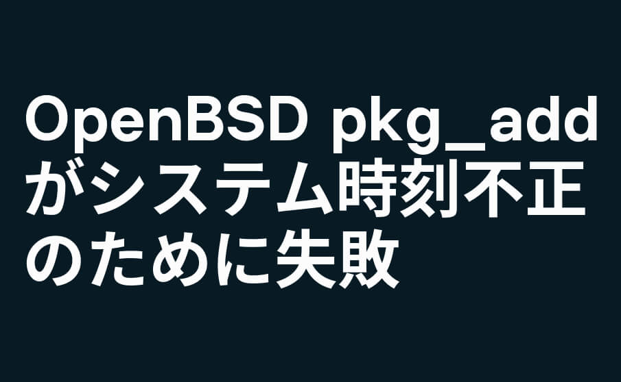 OpenBSD pkg_add がシステム時刻不正のために失敗 | OpenBSD